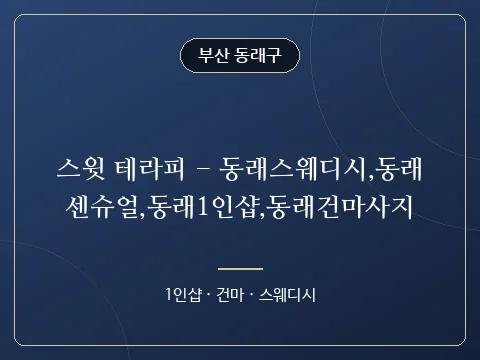 스윗 테라피 - 동래스웨디시,동래센슈얼,동래1인샵,동래건마사지 · 부산 동래구