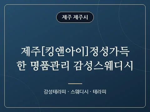 제주[킹앤아이]정성가득한 명품관리 감성스웨디시 · 제주 제주시